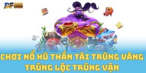 Chơi Nổ Hũ Thần Tài Trúng Vàng Trúng Lộc Trúng Vận