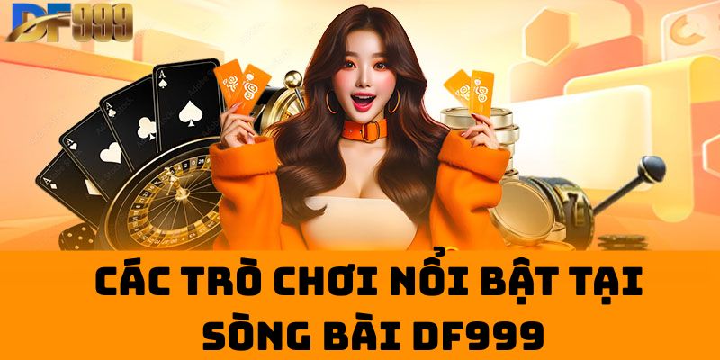 Các trò chơi nổi bật tại sòng bài df999